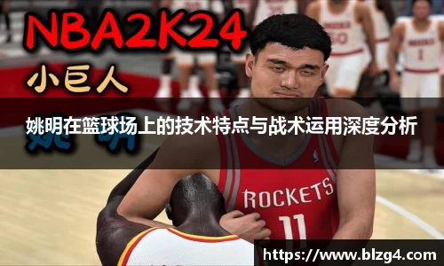 姚明在篮球场上的技术特点与战术运用深度分析