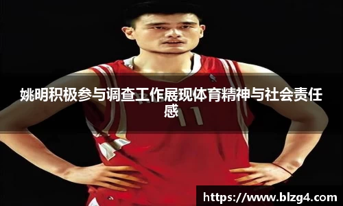 姚明积极参与调查工作展现体育精神与社会责任感
