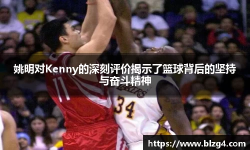 姚明对Kenny的深刻评价揭示了篮球背后的坚持与奋斗精神
