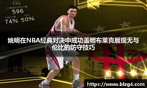 姚明在NBA经典对决中成功盖帽布莱克展现无与伦比的防守技巧
