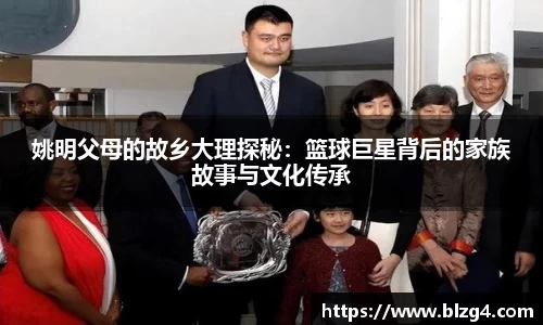 姚明父母的故乡大理探秘：篮球巨星背后的家族故事与文化传承